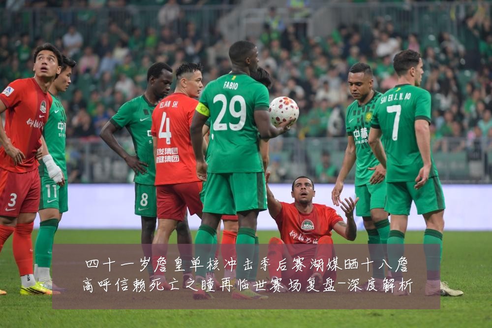 四十一岁詹皇单核冲击季后赛湖媒晒十八詹高呼信赖死亡之瞳再临世赛场复盘-深度解析